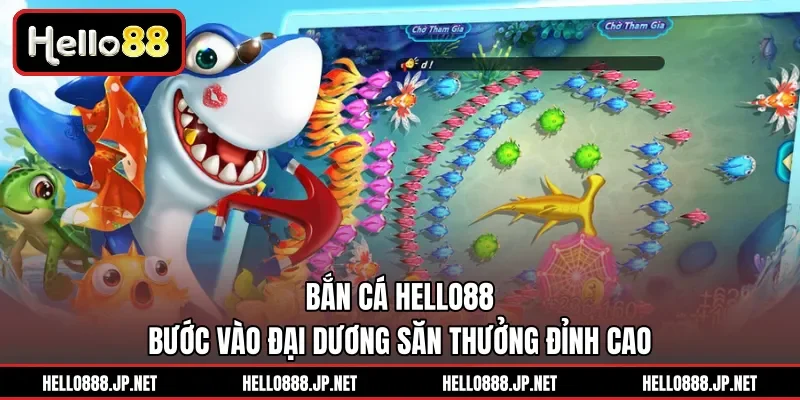 Bắn Cá HELLO88 | Bước Vào Đại Dương Săn Thưởng Đỉnh Cao