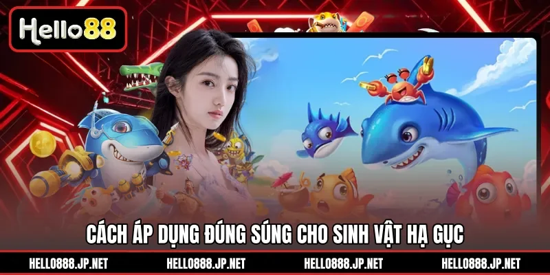 Cách áp dụng đúng súng cho sinh vật hạ gục