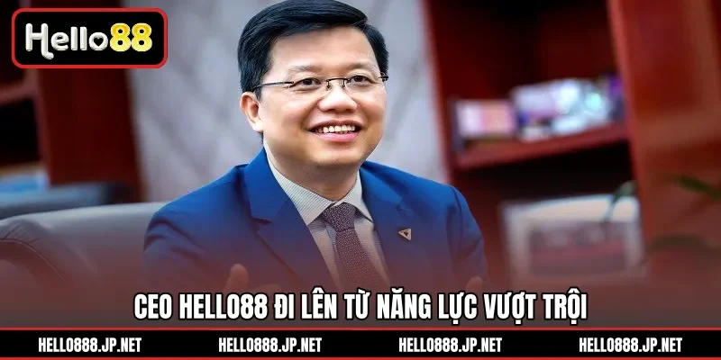 CEO HELLO88 đi lên từ năng lực vượt trội