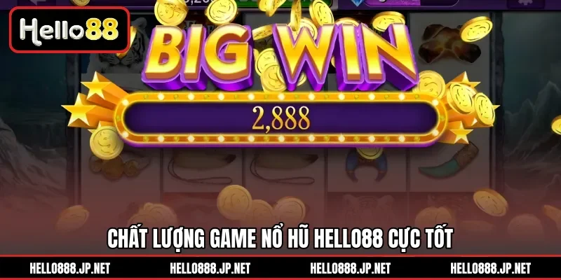 Chất lượng game Nổ Hũ HELLO88 cực tốt