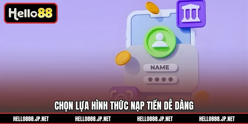 Chọn lựa hình thức nạp tiền dễ dàng