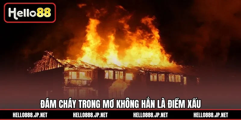 Đám cháy trong mơ không hẳn là điềm xấu
