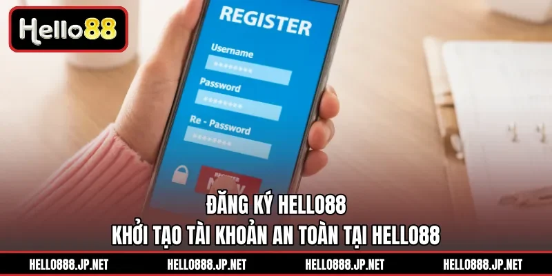 Đăng Ký HELLO88 | Khởi Tạo Tài Khoản An Toàn Tại HELLO88