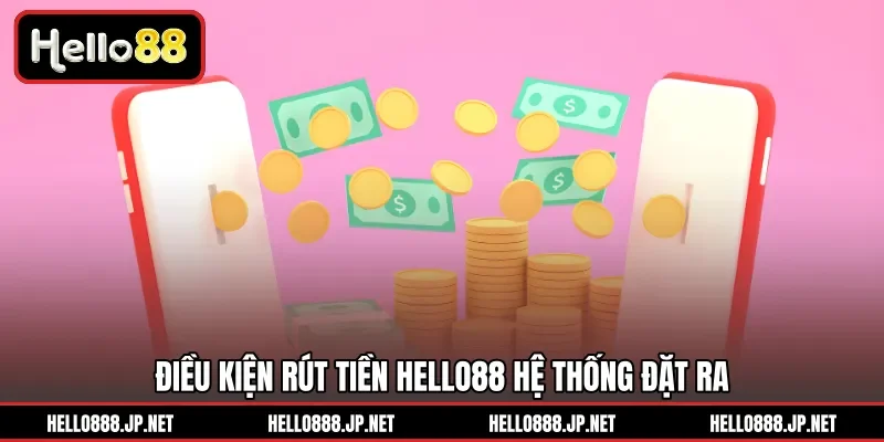 Điều kiện rút tiền HELLO88 hệ thống đặt ra