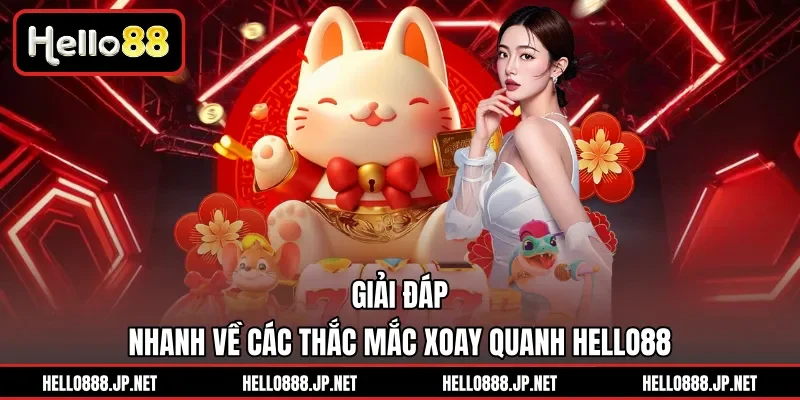 Giải đáp nhanh về các thắc mắc xoay quanh Hello88