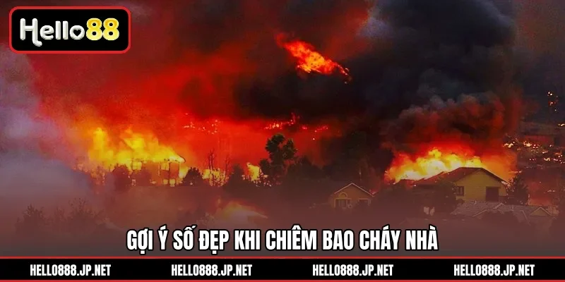 Gợi ý số đẹp khi chiêm bao cháy nhà