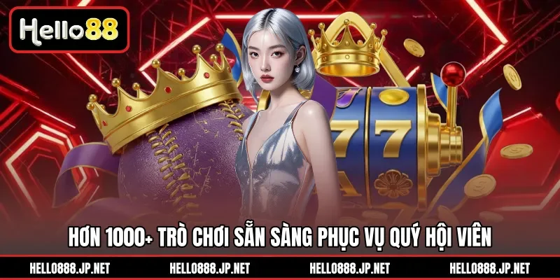 Hơn 1000+ trò chơi sẵn sàng phục vụ quý hội viên