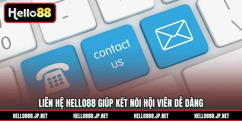 Liên hệ HELLO88 giúp kết nối hội viên dễ dàng
