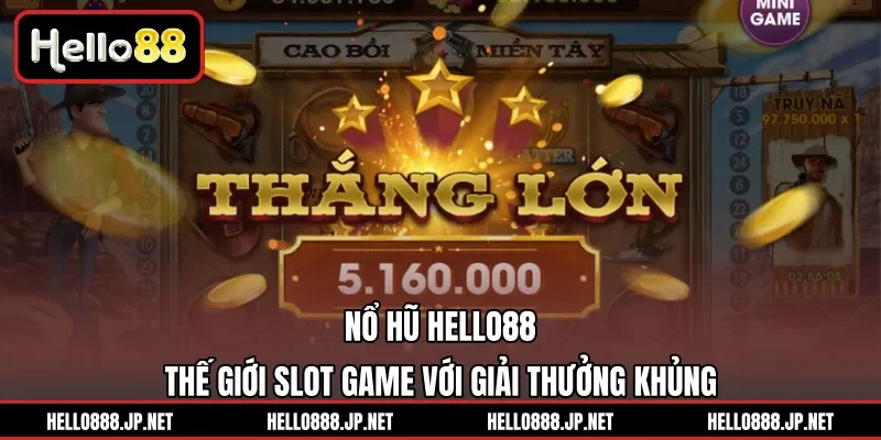 Nổ Hũ HELLO88 | Thế Giới Slot Game Với Giải Thưởng Khủng