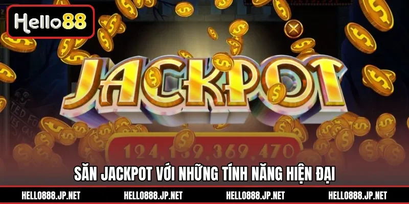 Săn Jackpot với những tính năng hiện đại