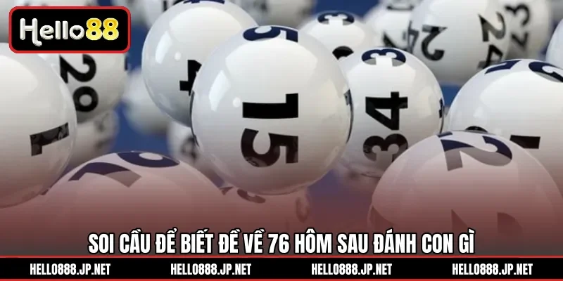 Soi cầu để biết đề về 76 hôm sau đánh con gì
