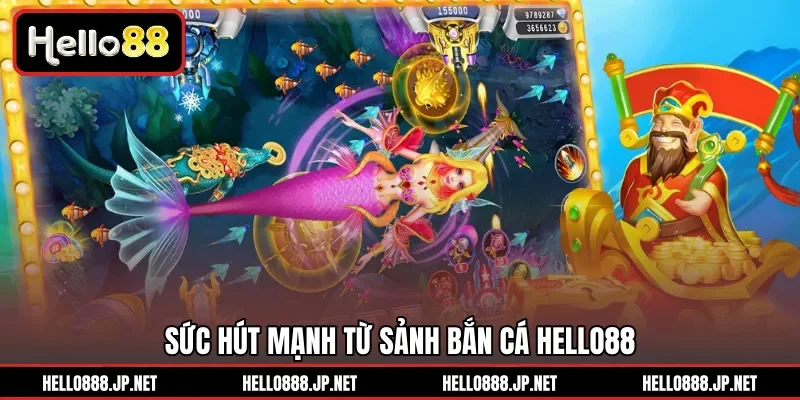 Sức hút mạnh từ sảnh Bắn Cá HELLO88