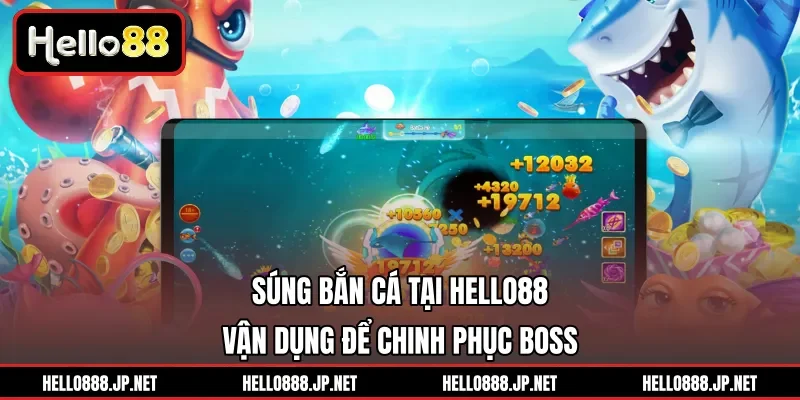 Súng Bắn Cá Tại HELLO88 | Vận Dụng Để Chinh Phục Boss