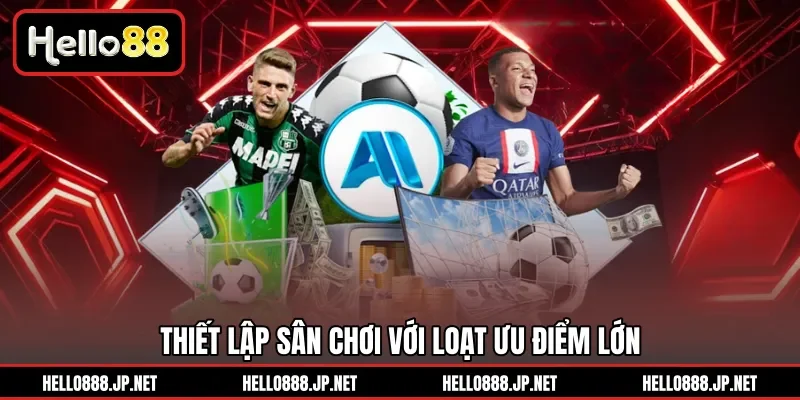 Thiết lập sân chơi với loạt ưu điểm lớn