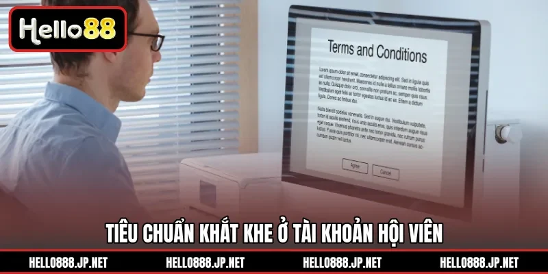 Tiêu chuẩn khắt khe ở tài khoản hội viên