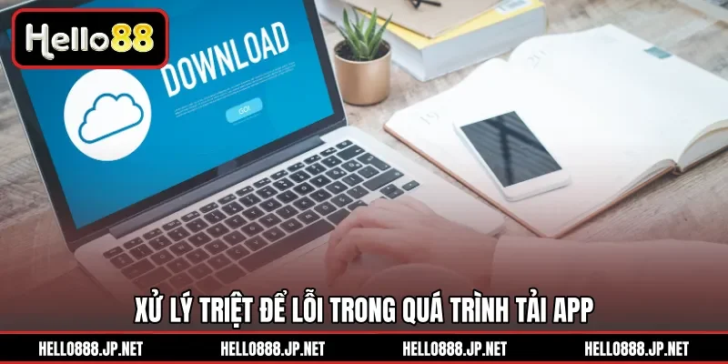 Xử lý triệt để lỗi trong quá trình tải app