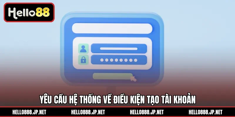 Yêu cầu hệ thống về điều kiện tạo tài khoản